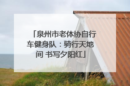 泉州市老体协自行车健身队：骑行天地间 书写夕阳红