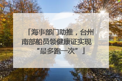 海事部门助推，台州南部船员领健康证实现“最多跑一次”