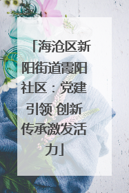 海沧区新阳街道霞阳社区：党建引领 创新传承激发活力