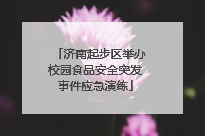 济南起步区举办校园食品安全突发事件应急演练