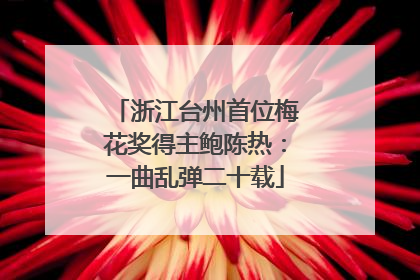 浙江台州首位梅花奖得主鲍陈热：一曲乱弹二十载