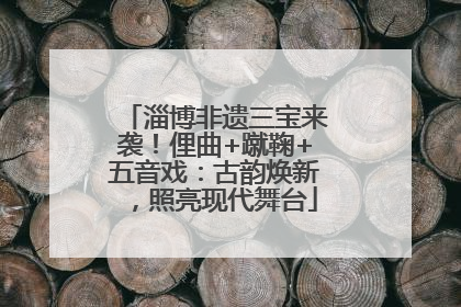 淄博非遗三宝来袭！俚曲+蹴鞠+五音戏：古韵焕新，照亮现代舞台