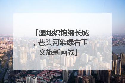 湿地织锦缀长城，苍头河染绿右玉文旅新画卷