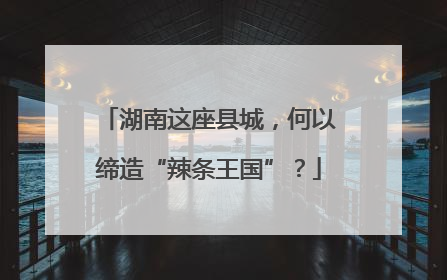 湖南这座县城，何以缔造“辣条王国”？