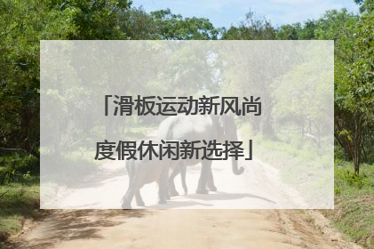 滑板运动新风尚 度假休闲新选择