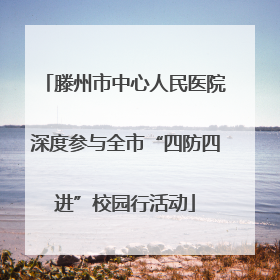 滕州市中心人民医院深度参与全市“四防四进”校园行活动