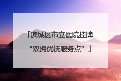 滨城区市立医院挂牌“双拥优抚服务点”