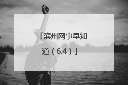 滨州网事早知道（6.4）