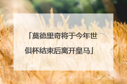 莫德里奇将于今年世俱杯结束后离开皇马