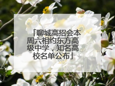 聊城高招会本周六相约东方高级中学，知名高校名单公布
