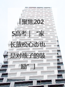 聚焦2025高考｜“家长放松心态也是对孩子的鼓励”