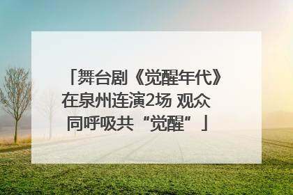 舞台剧《觉醒年代》在泉州连演2场 观众同呼吸共“觉醒”