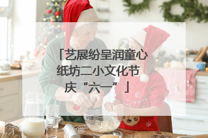 艺展纷呈润童心 纸坊二小文化节庆“六一”