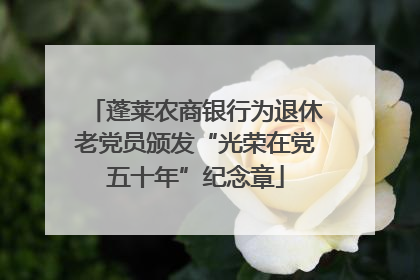 蓬莱农商银行为退休老党员颁发“光荣在党五十年”纪念章