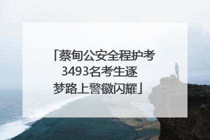 蔡甸公安全程护考 3493名考生逐梦路上警徽闪耀