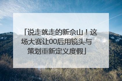 说走就走的新佘山！这场大赛让00后用镜头与策划重新定义度假
