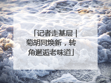记者走基层｜菊胡同焕新，转角邂逅老味道