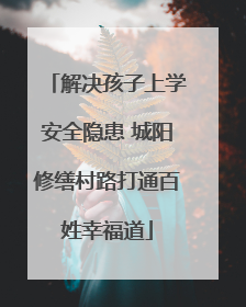 解决孩子上学安全隐患 城阳修缮村路打通百姓幸福道
