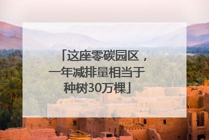 这座零碳园区，一年减排量相当于种树30万棵