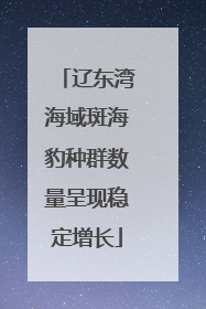 辽东湾海域斑海豹种群数量呈现稳定增长