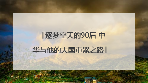 逐梦空天的90后 中华与他的大国重器之路