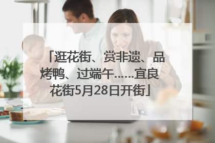 逛花街、赏非遗、品烤鸭、过端午……宜良花街5月28日开街