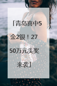 青岛喜中5金2银！2750万元头奖来袭