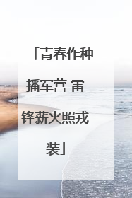 青春作种播军营 雷锋薪火照戎装