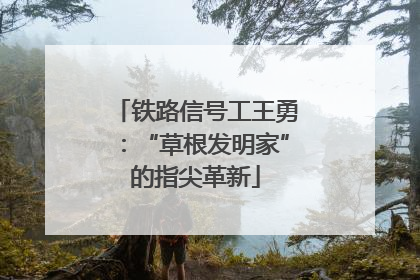 铁路信号工王勇：“草根发明家”的指尖革新