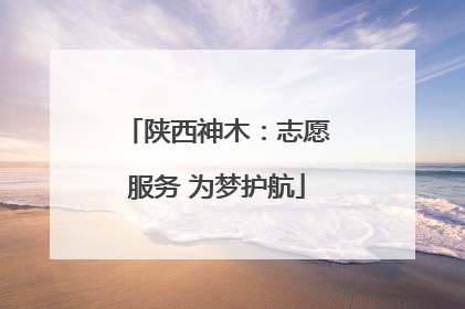 陕西神木：志愿服务 为梦护航