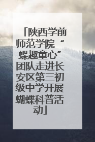 陕西学前师范学院“蝶趣童心”团队走进长安区第三初级中学开展蝴蝶科普活动