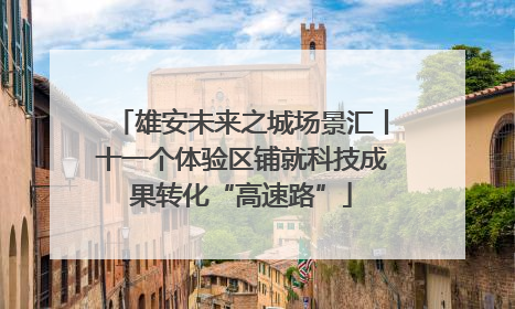 雄安未来之城场景汇丨十一个体验区铺就科技成果转化“高速路”