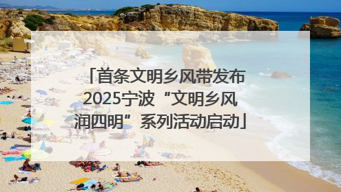 首条文明乡风带发布 2025宁波“文明乡风润四明”系列活动启动