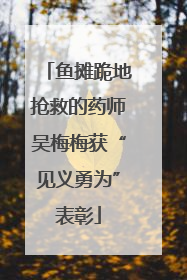 鱼摊跪地抢救的药师吴梅梅获“见义勇为”表彰