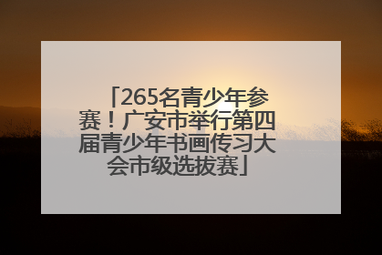265名青少年参赛！广安市举行第四届青少年书画传习大会市级选拔赛