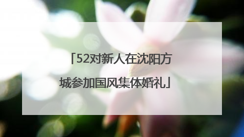 52对新人在沈阳方城参加国风集体婚礼