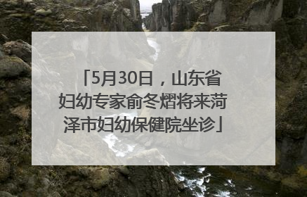 5月30日，山东省妇幼专家俞冬熠将来菏泽市妇幼保健院坐诊