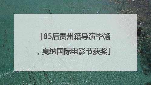 85后贵州籍导演毕赣，戛纳国际电影节获奖