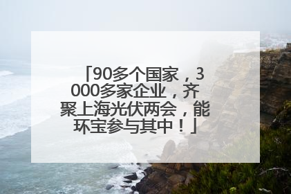 90多个国家，3000多家企业，齐聚上海光伏两会，能环宝参与其中！